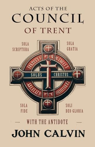 Acts of the Council of Trent with the Antidote von Monergism Books LLC